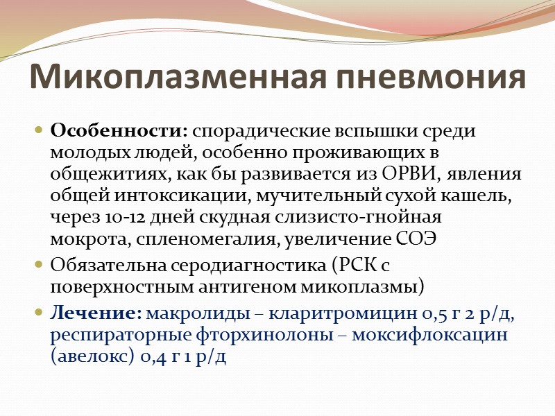 Микоплазменная пневмония Особенности: спорадические вспышки среди молодых людей, особенно проживающих в общежитиях, как бы
